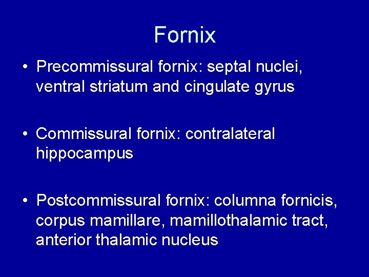Fornix • Precommissural fornix: septal nuclei, ventral striatum and cingulate gyrus • Commissural fornix: Fornix • Precommissural fornix: septal nuclei, ventral striatum and cingulate gyrus • Commissural fornix: