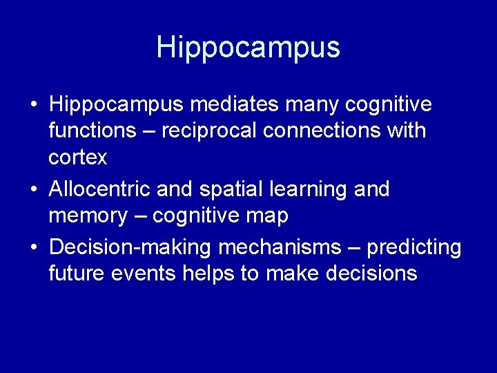 Hippocampus • Hippocampus mediates many cognitive functions – reciprocal connections with cortex • Allocentric Hippocampus • Hippocampus mediates many cognitive functions – reciprocal connections with cortex • Allocentric