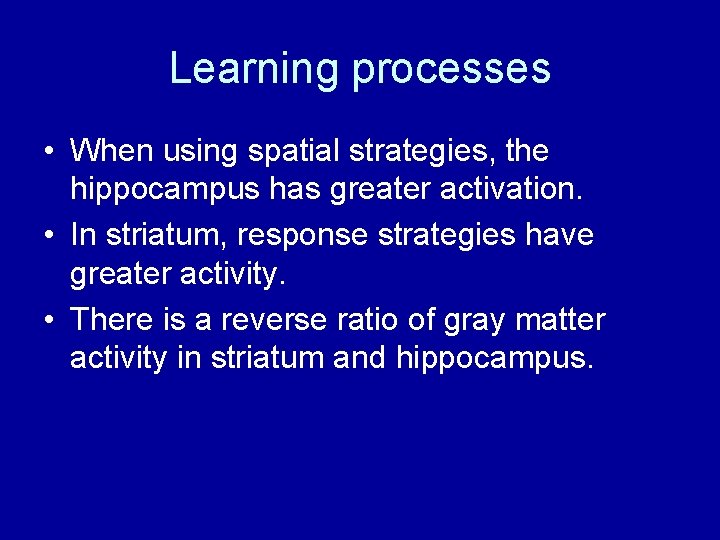 Learning processes • When using spatial strategies, the hippocampus has greater activation. • In Learning processes • When using spatial strategies, the hippocampus has greater activation. • In