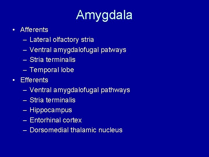Amygdala • Afferents – Lateral olfactory stria – Ventral amygdalofugal patways – Stria terminalis Amygdala • Afferents – Lateral olfactory stria – Ventral amygdalofugal patways – Stria terminalis