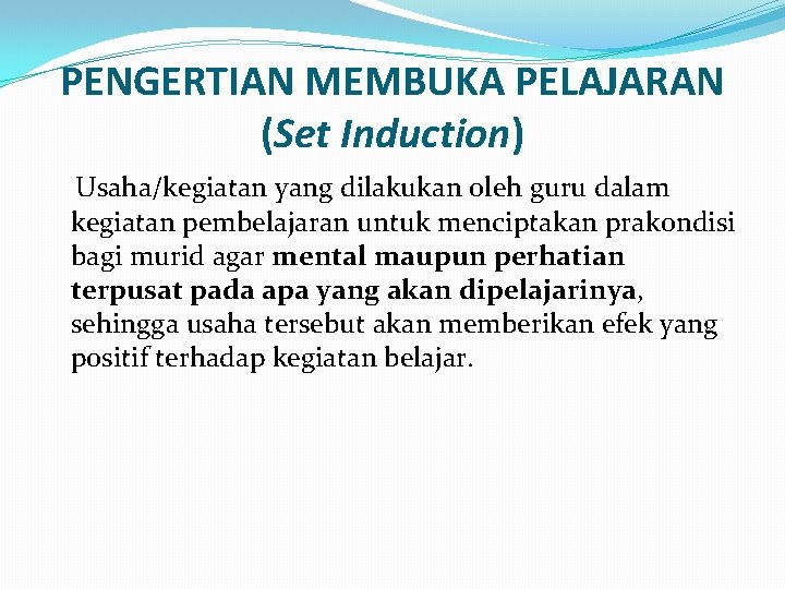 PENGERTIAN MEMBUKA PELAJARAN (Set Induction) Usaha/kegiatan yang dilakukan oleh guru dalam kegiatan pembelajaran untuk