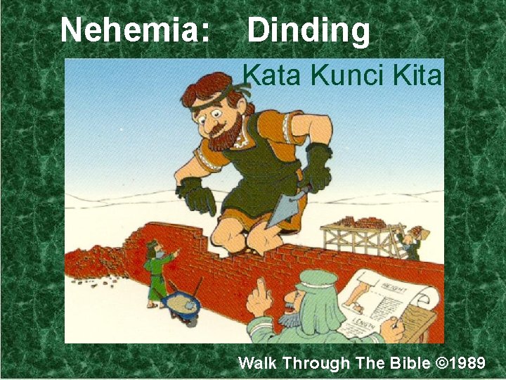 Nehemia: Dinding Kata Kunci Kita Walk Through The Bible © 1989 