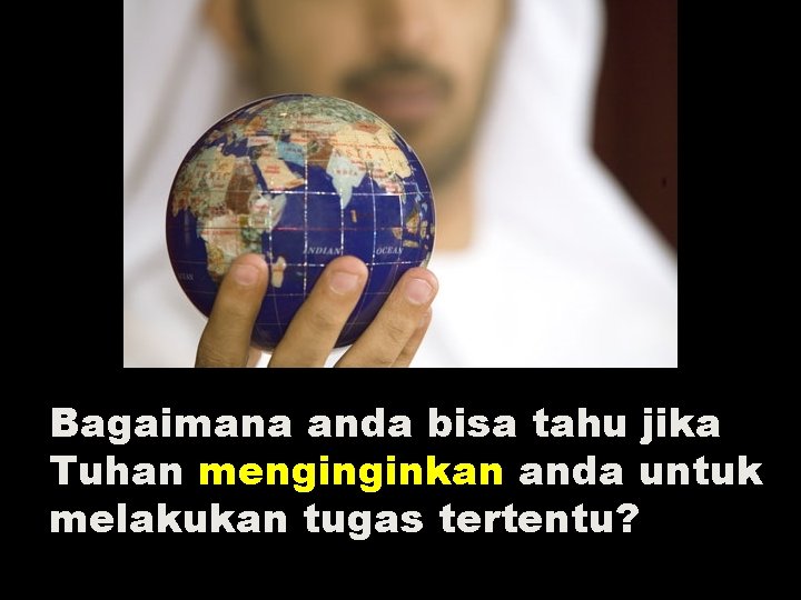 Bagaimana anda bisa tahu jika Tuhan menginginkan anda untuk melakukan tugas tertentu? 