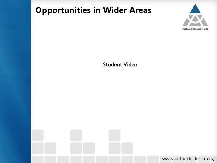 Opportunities in Wider Areas Student Video www. actuariesindia. org 