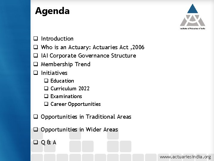 Agenda q q q Introduction Who is an Actuary: Actuaries Act , 2006 IAI