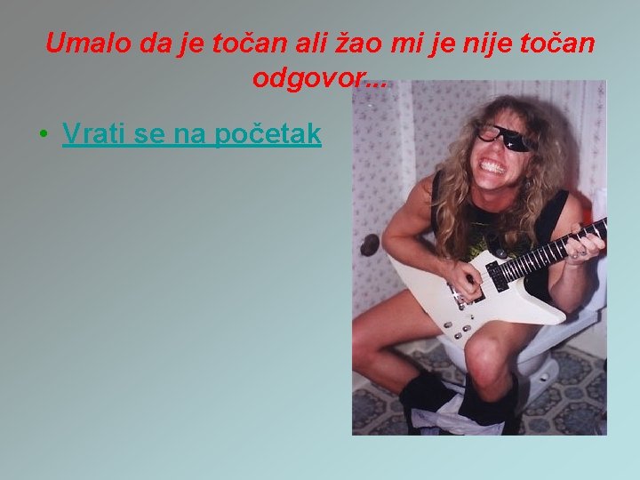 Umalo da je točan ali žao mi je nije točan odgovor. . . •