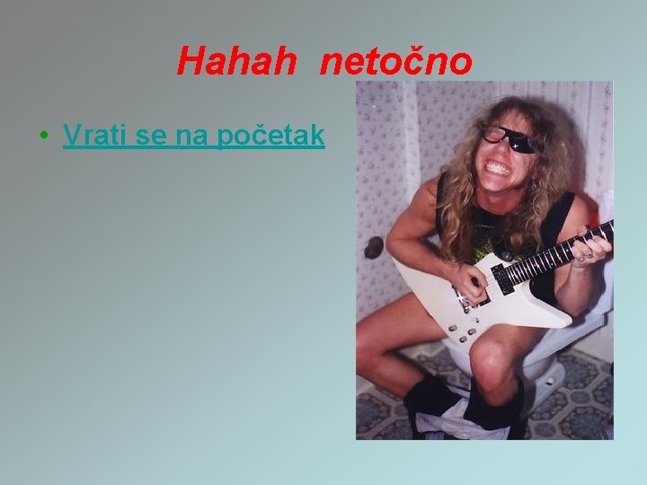 Hahah netočno • Vrati se na početak 