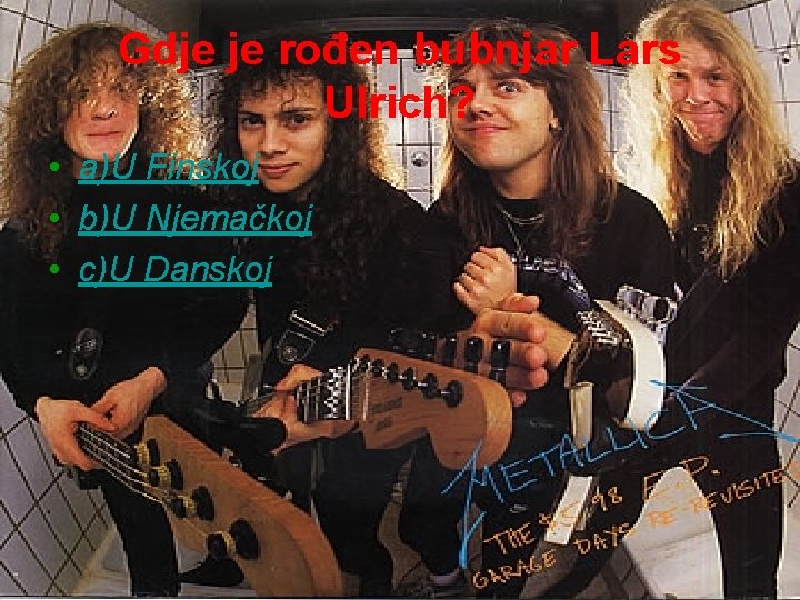 Gdje je rođen bubnjar Lars Ulrich? • a)U Finskoj • b)U Njemačkoj • c)U