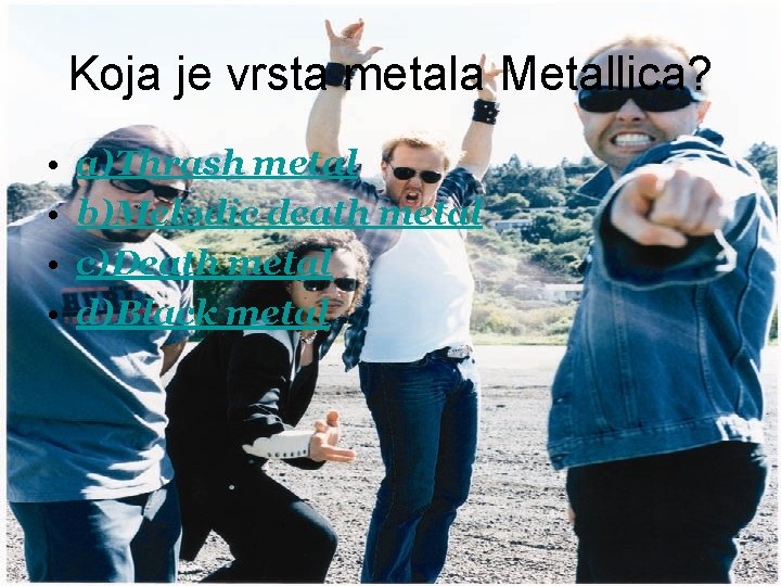 Koja je vrsta metala Metallica? • • a)Thrash metal b)Melodic death metal c)Death metal