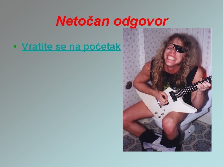 Netočan odgovor • Vratite se na početak 