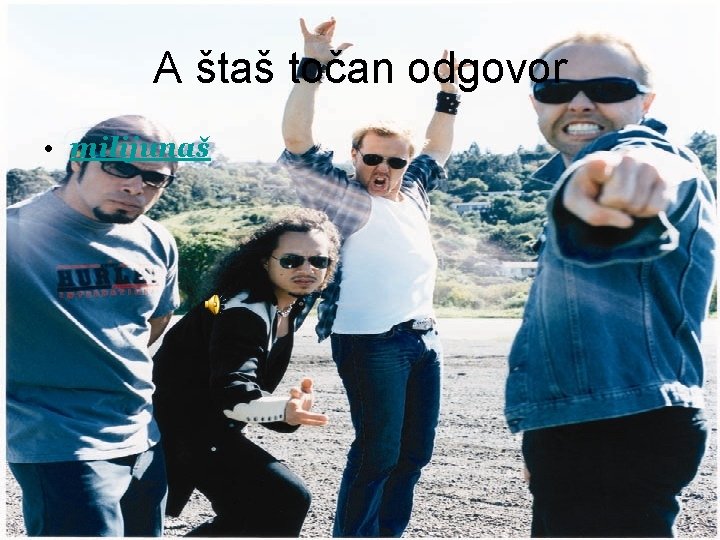 A štaš točan odgovor • milijunaš 