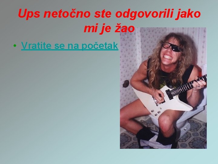 Ups netočno ste odgovorili jako mi je žao • Vratite se na početak 