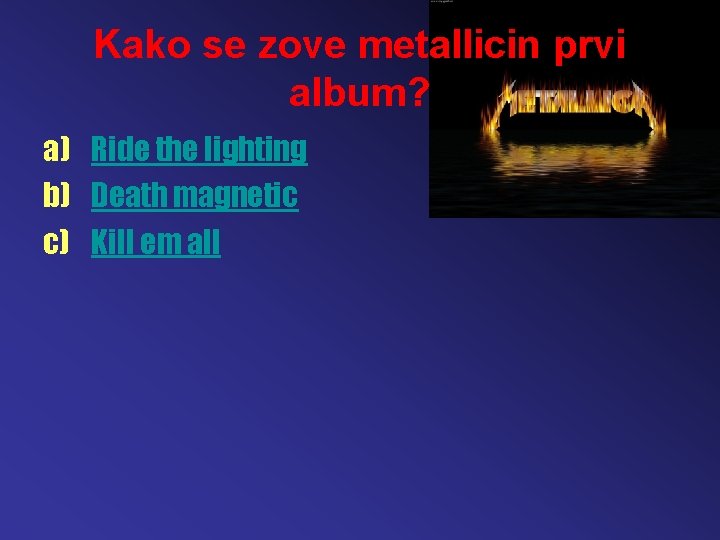 Kako se zove metallicin prvi album? a) Ride the lighting b) Death magnetic c)