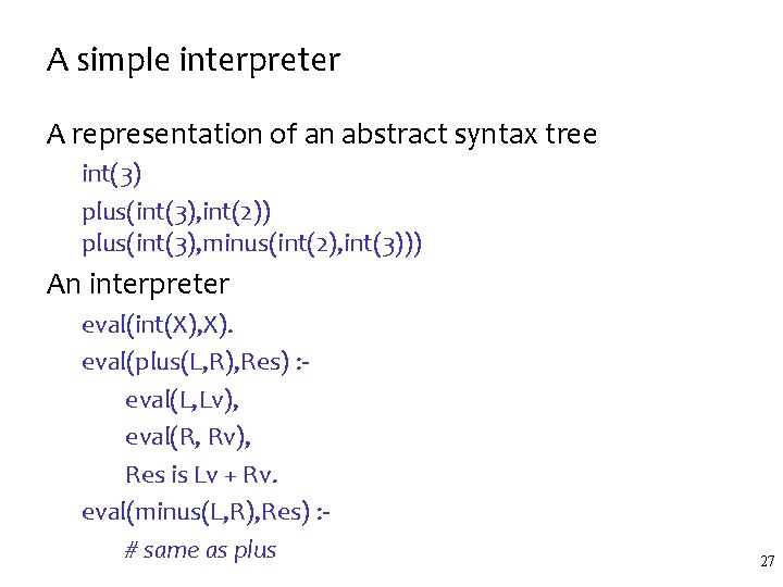 A simple interpreter A representation of an abstract syntax tree int(3) plus(int(3), int(2)) plus(int(3),