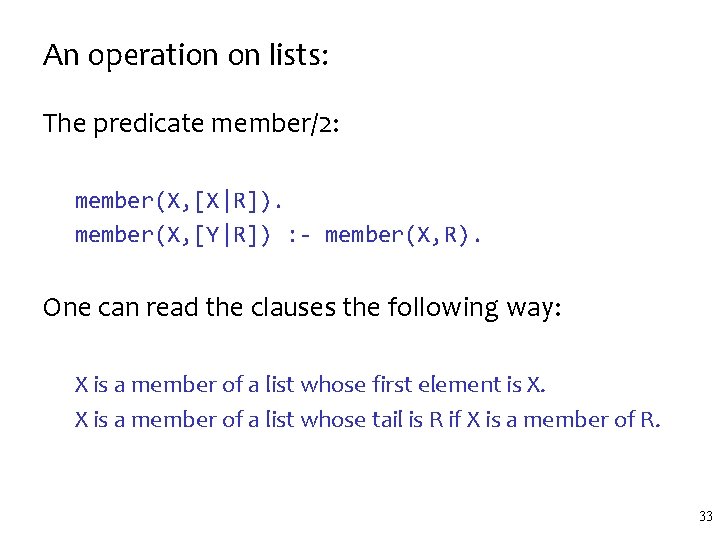 An operation on lists: The predicate member/2: member(X, [X|R]). member(X, [Y|R]) : - member(X,