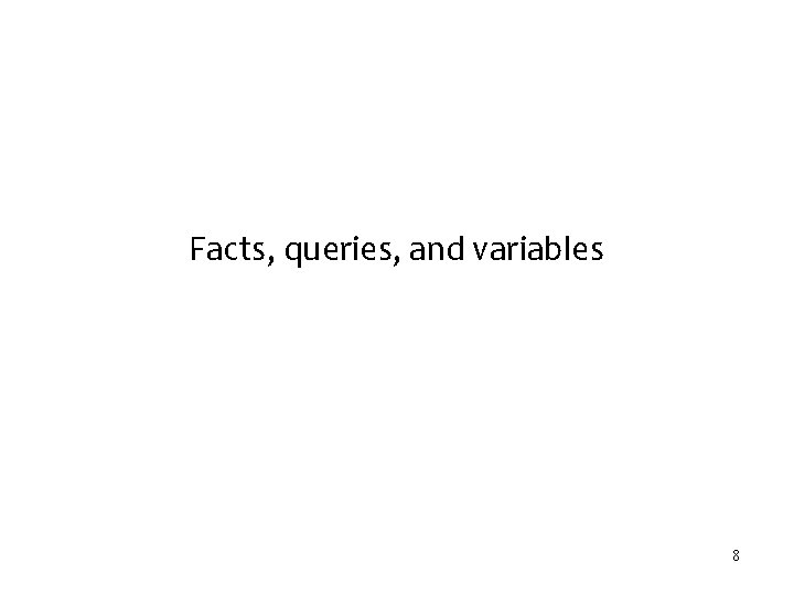 Facts, queries, and variables 8 