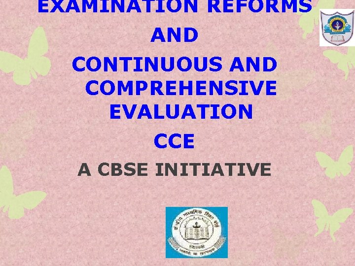 EXAMINATION REFORMS AND CONTINUOUS AND COMPREHENSIVE EVALUATION CCE A CBSE INITIATIVE 