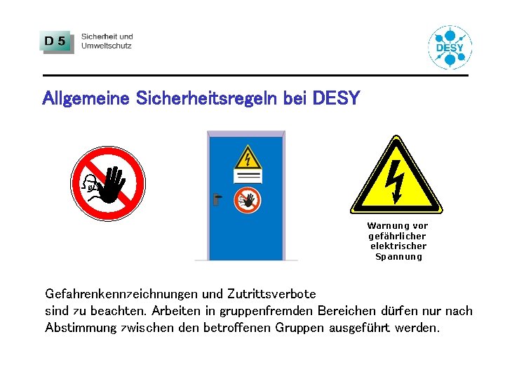 Allgemeine Sicherheitsregeln bei DESY Warnung vor gefährlicher elektrischer Spannung Gefahrenkennzeichnungen und Zutrittsverbote sind zu