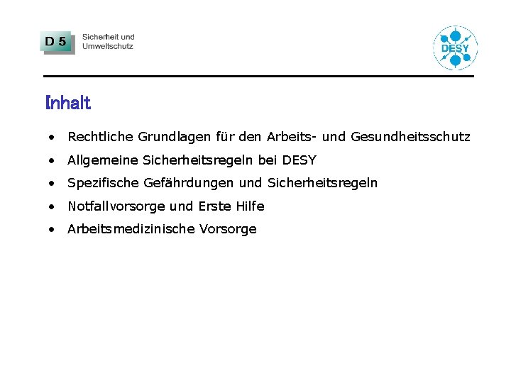 Inhalt • Rechtliche Grundlagen für den Arbeits- und Gesundheitsschutz • Allgemeine Sicherheitsregeln bei DESY