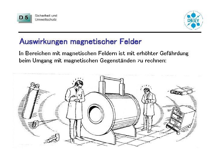 Auswirkungen magnetischer Felder In Bereichen mit magnetischen Feldern ist mit erhöhter Gefährdung beim Umgang