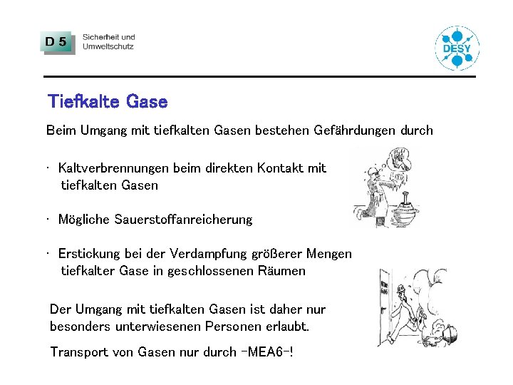 Tiefkalte Gase Beim Umgang mit tiefkalten Gasen bestehen Gefährdungen durch • Kaltverbrennungen beim direkten