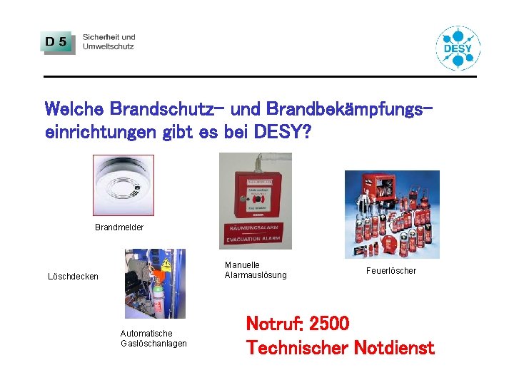 Welche Brandschutz- und Brandbekämpfungseinrichtungen gibt es bei DESY? Brandmelder Manuelle Alarmauslösung Löschdecken Automatische Gaslöschanlagen