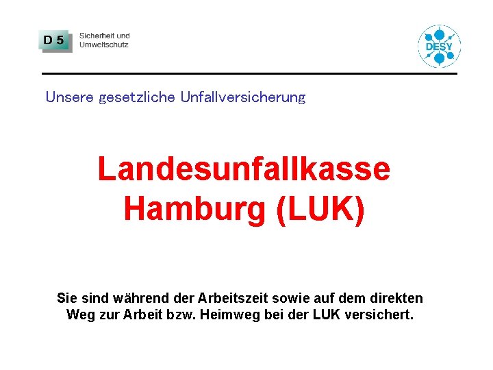 Unsere gesetzliche Unfallversicherung Landesunfallkasse Hamburg (LUK) Sie sind während der Arbeitszeit sowie auf dem