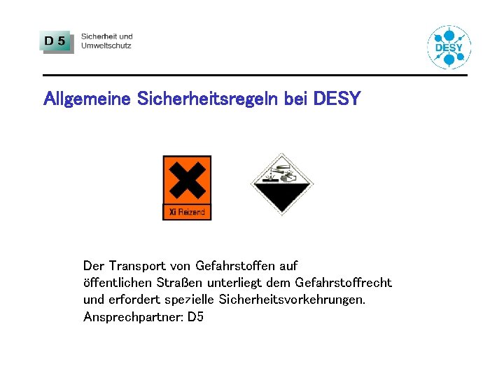 Allgemeine Sicherheitsregeln bei DESY Der Transport von Gefahrstoffen auf öffentlichen Straßen unterliegt dem Gefahrstoffrecht