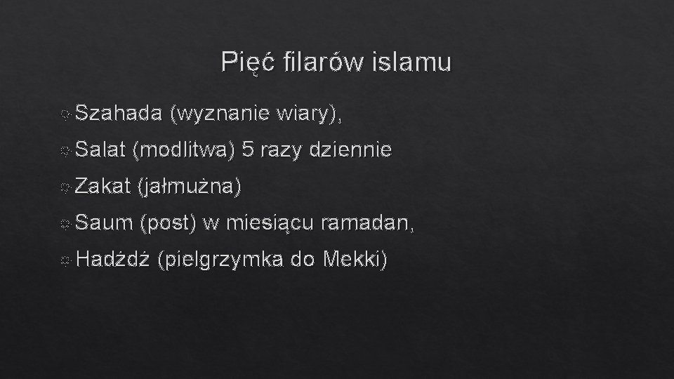 Pięć filarów islamu Szahada Salat (wyznanie wiary), (modlitwa) 5 razy dziennie Zakat (jałmużna) Saum