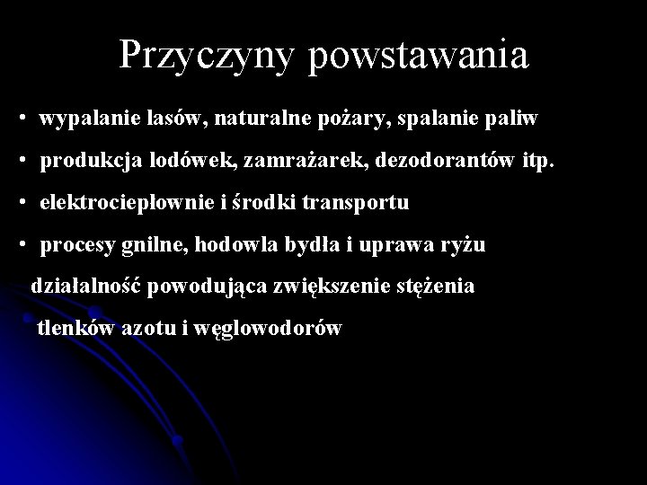 Przyczyny powstawania • wypalanie lasów, naturalne pożary, spalanie paliw • produkcja lodówek, zamrażarek, dezodorantów Przyczyny powstawania • wypalanie lasów, naturalne pożary, spalanie paliw • produkcja lodówek, zamrażarek, dezodorantów