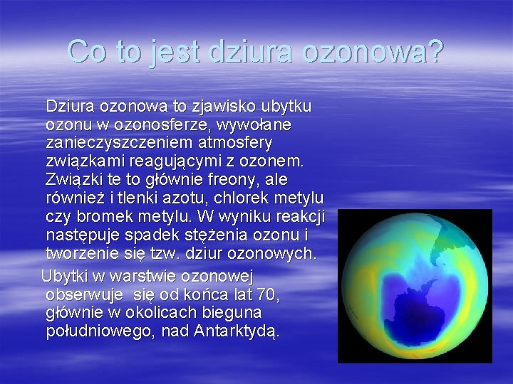 Co to jest dziura ozonowa? Dziura ozonowa to zjawisko ubytku ozonu w ozonosferze, wywołane Co to jest dziura ozonowa? Dziura ozonowa to zjawisko ubytku ozonu w ozonosferze, wywołane
