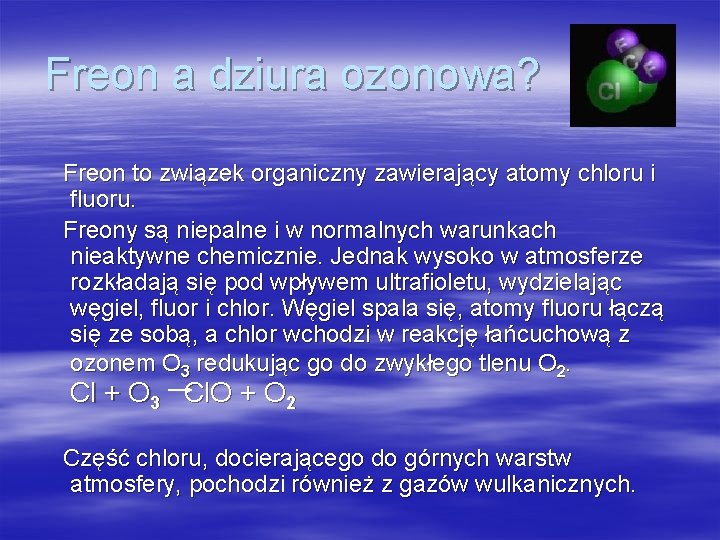 Freon a dziura ozonowa? Freon to związek organiczny zawierający atomy chloru i fluoru. Freony Freon a dziura ozonowa? Freon to związek organiczny zawierający atomy chloru i fluoru. Freony
