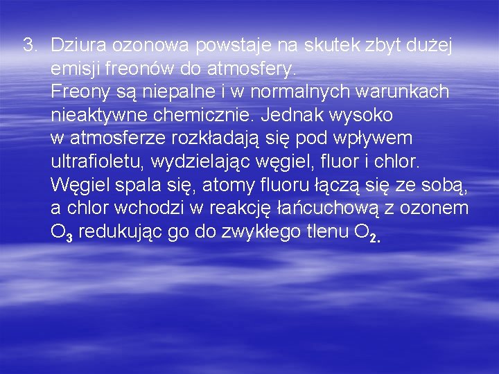 3. Dziura ozonowa powstaje na skutek zbyt dużej emisji freonów do atmosfery. Freony są 3. Dziura ozonowa powstaje na skutek zbyt dużej emisji freonów do atmosfery. Freony są