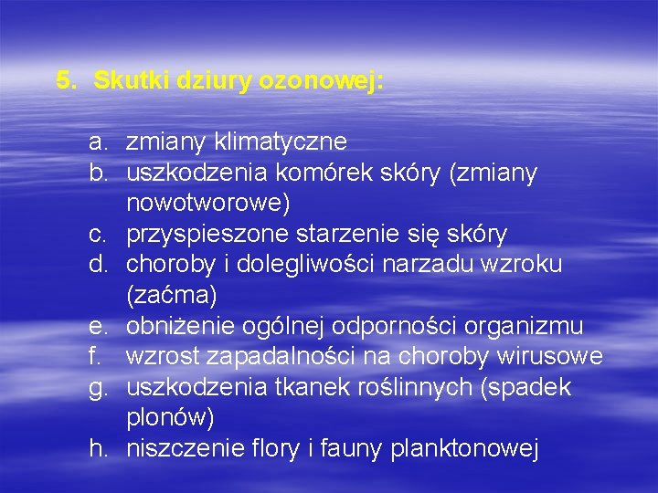 5. Skutki dziury ozonowej: a. zmiany klimatyczne b. uszkodzenia komórek skóry (zmiany nowotworowe) c. 5. Skutki dziury ozonowej: a. zmiany klimatyczne b. uszkodzenia komórek skóry (zmiany nowotworowe) c.
