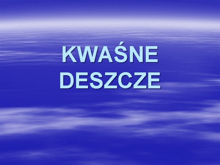 KWAŚNE DESZCZE KWAŚNE DESZCZE