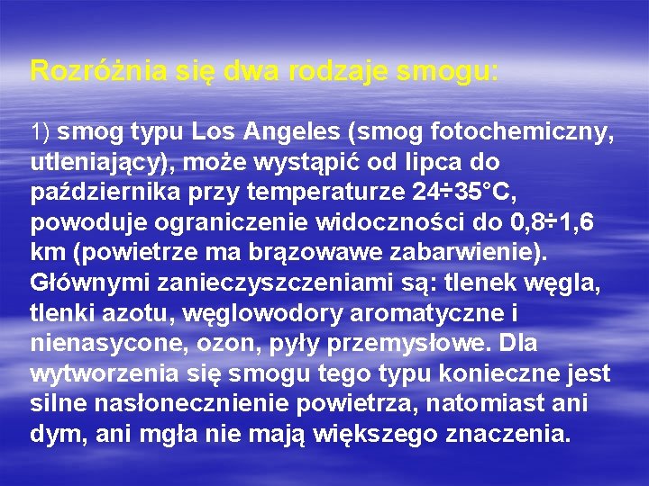 Rozróżnia się dwa rodzaje smogu: 1) smog typu Los Angeles (smog fotochemiczny, utleniający), może