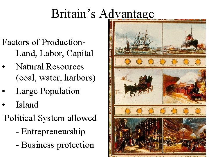 Britain’s Advantage Factors of Production. Land, Labor, Capital • Natural Resources (coal, water, harbors)
