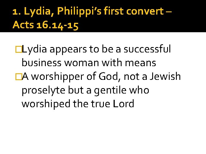 1. Lydia, Philippi’s first convert – Acts 16. 14 -15 �Lydia appears to be