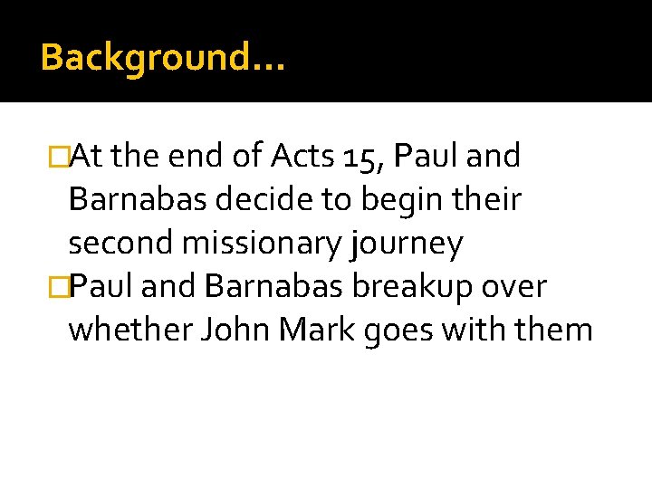 Background… �At the end of Acts 15, Paul and Barnabas decide to begin their