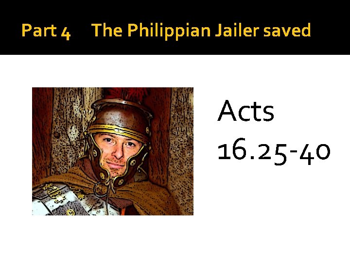 Part 4 The Philippian Jailer saved Acts 16. 25 -40 