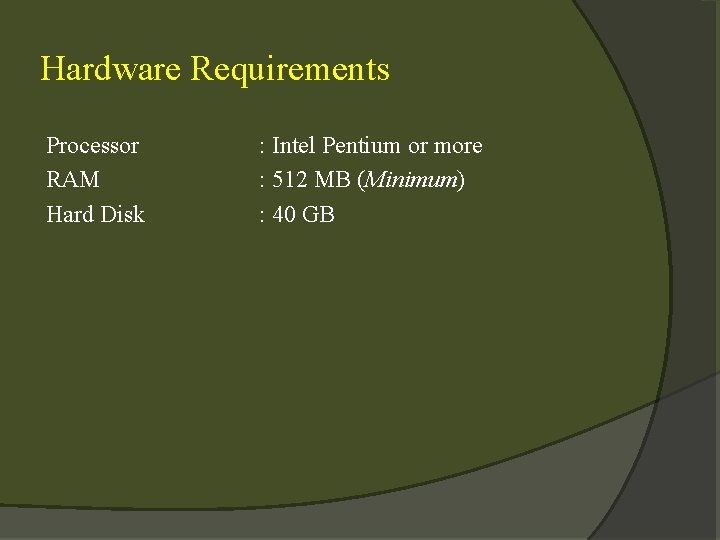 Hardware Requirements Processor RAM Hard Disk : Intel Pentium or more : 512 MB