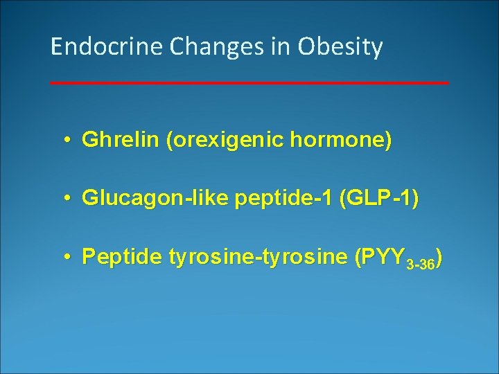 Endocrine Changes in Obesity • Ghrelin (orexigenic hormone) • Glucagon-like peptide-1 (GLP-1) • Peptide