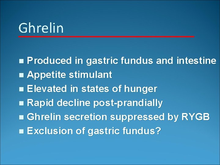 Ghrelin Produced in gastric fundus and intestine n Appetite stimulant n Elevated in states