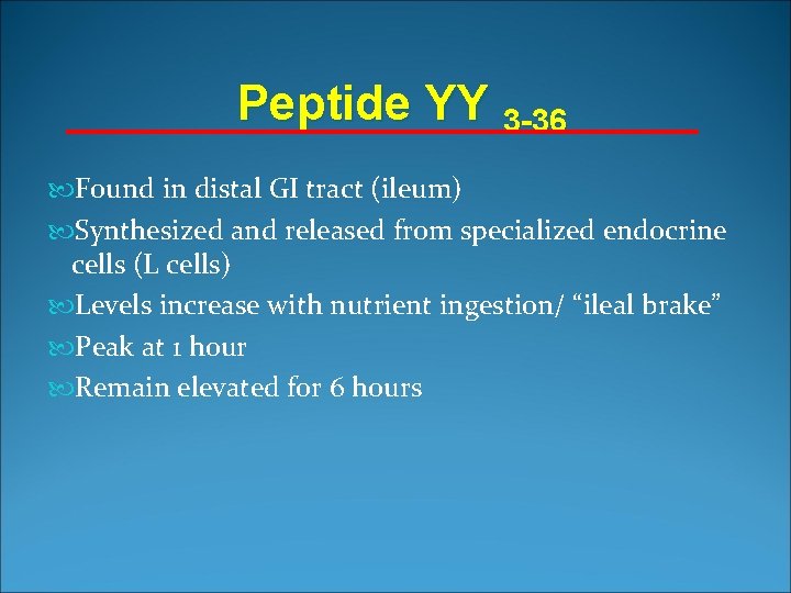 Peptide YY 3 -36 Found in distal GI tract (ileum) Synthesized and released from