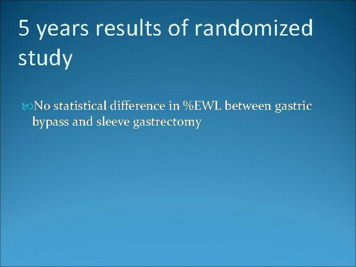 5 years results of randomized study No statistical difference in %EWL between gastric bypass