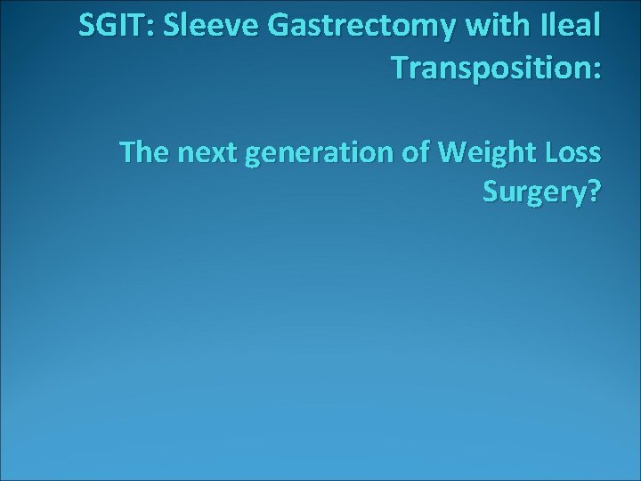 SGIT: Sleeve Gastrectomy with Ileal Transposition: The next generation of Weight Loss Surgery? 