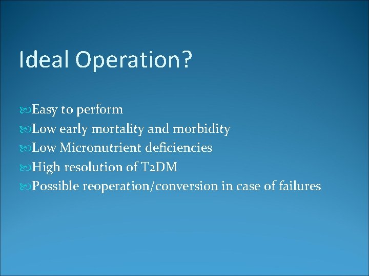 Ideal Operation? Easy to perform Low early mortality and morbidity Low Micronutrient deficiencies High