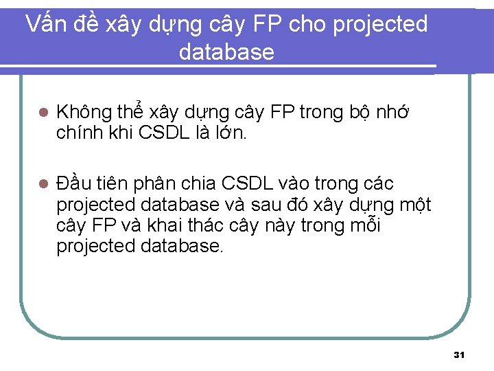 Vấn đề xây dựng cây FP cho projected database l Không thể xây dựng