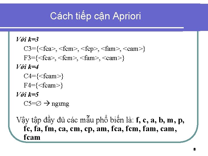 Cách tiếp cận Apriori Với k=3 C 3={<fca>, <fcm>, <fcp>, <fam>, <cam>} F 3={<fca>,