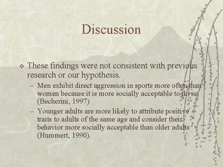 Discussion v These findings were not consistent with previous research or our hypothesis. –